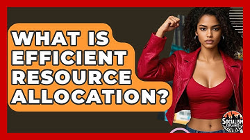 What Is Efficient Resource Allocation? - Socialism Explained