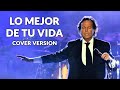 Lo Mejor De Tu Vida (Julio Iglesias) - cover version [ LETRAS ]