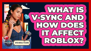 What Is V-Sync And How Does It Affect Roblox? - Open World Tycoons