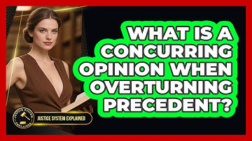 What Is A Concurring Opinion When Overturning Precedent? - Justice System Explained