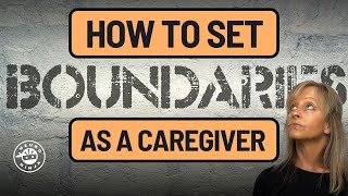 Protect Yourself: Setting Boundaries for Caregivers!