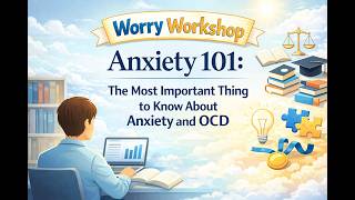 Anxiety 101: Part 1 - The Most Important Thing to Know About Anxiety and OCD