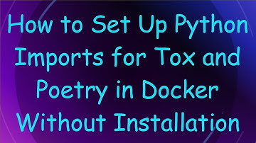 How to Set Up Python Imports for Tox and Poetry in Docker Without Installation