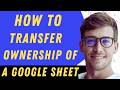 How To Transfer Ownership Of A Google Sheet - Full Guide