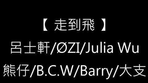 走到飛 呂士軒/OZI/Julia Wu/熊仔/B.C.W/Barry/大支(歌詞字幕)