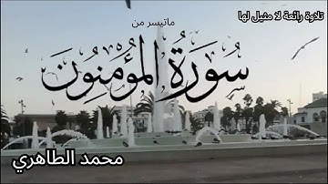 تلاوة رائعة لا مثيل لها-سورة المؤمنون  للقارئ محمد الطاهري