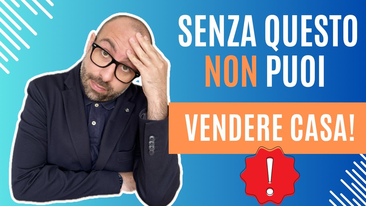 Senza questo non puoi vendere casa !