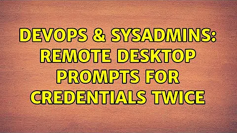 DevOps & SysAdmins: Remote Desktop Prompts for credentials twice (2 Solutions!!)