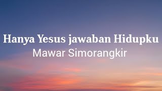 Hanya Yesus jawaban Hidupku - Mawar Simorangkir (lirik lagu)