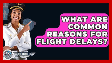 What Are Common Reasons For Flight Delays? - Air Traffic Insider