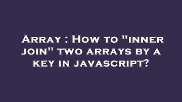 Array : How to "inner join" two arrays by a key in javascript?