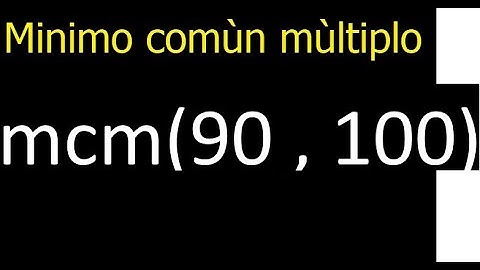 Minimo comun multiplo de 90 y 100 . mcm(90,100) mcm