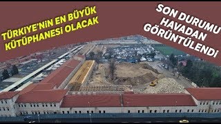 Türkiye’nin En Büyük Kütüphanesi 'Rami Kışlası' Havadan Görüntülendi