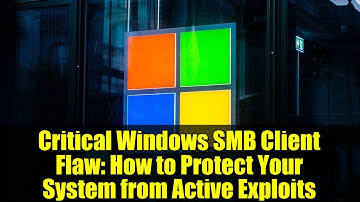 Critical Windows SMB Client Flaw: How to Protect Your System from Active Exploits