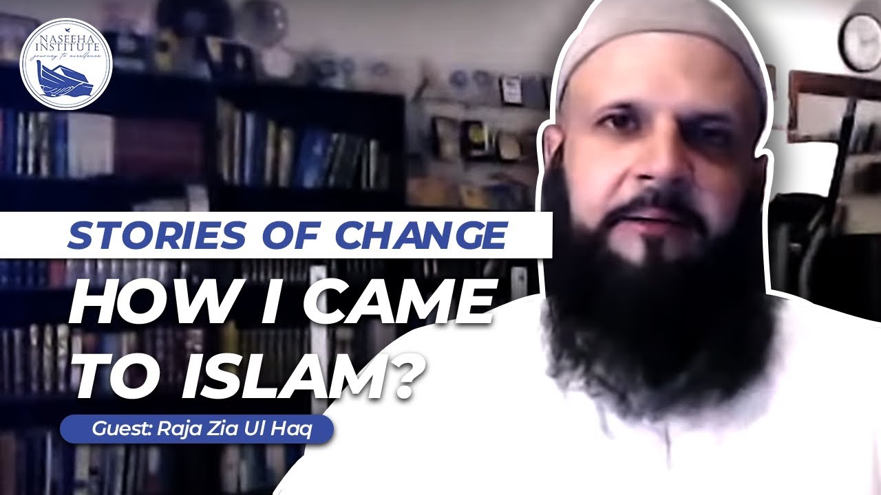 Stories of Change: How I came to Islam by Raja Zia Ul Haq