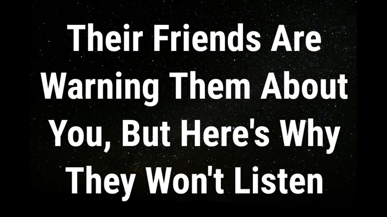 💌 Their friends are warning them about you, but here's why they ...