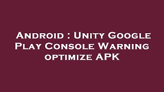 Android : Unity Google Play Console Warning optimize APK