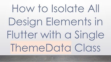 How to Isolate All Design Elements in Flutter with a Single ThemeData Class