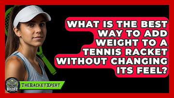 What Is The Best Way To Add Weight To A Tennis Racket Without Changing Its Feel? - The Racket Xpert