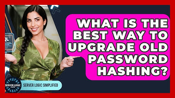 What Is The Best Way To Upgrade Old Password Hashing? - Server Logic Simplified