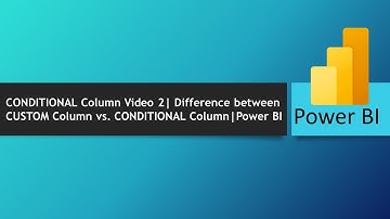 CONDITIONAL Column Video 2 vs. CUSTOM Column  | Power BI
