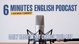 6-Minute English Podcast: Daily habits that change your life