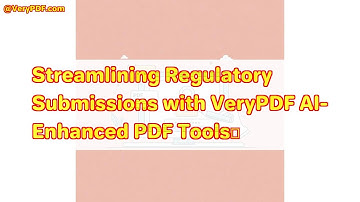 Streamlining Regulatory Submissions with VeryPDF AI-Enhanced PDF Tools