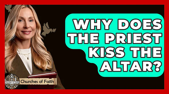 Why Does The Priest Kiss The Altar? - Churches Of Faith