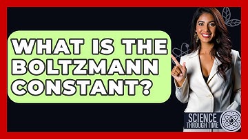 What Is The Boltzmann Constant? - Science Through Time