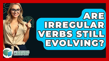 Are Irregular Verbs Still Evolving? - The Language Library