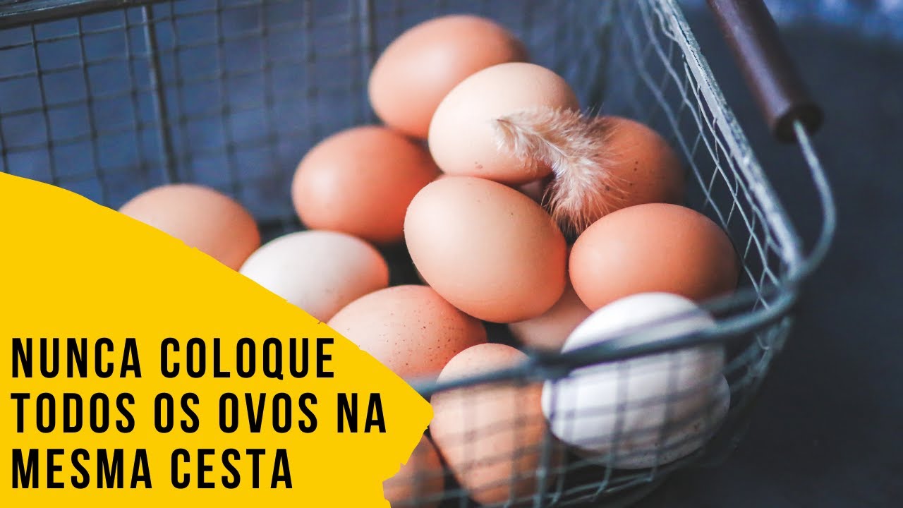 PORQUE NÃO DEVEMOS COLOCAR TODOS OS OVOS NA MESMA CESTA? I Rosielle ...