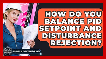 How Do You Balance PID Setpoint And Disturbance Rejection? - Mechanical Engineering Explained