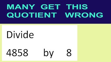 Divide     4858      by     8  many  get  this  quotient   wrong