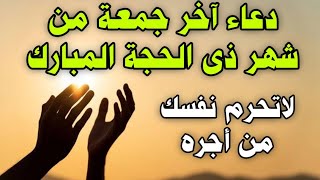 دعاء يوم الجمعه, دعاء آخر جمعة من شهر ذى الحجة لجلب الرزق والفرج العاجل, دعاء ساعة الاستجابة