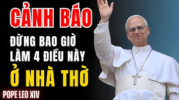 Đức Giáo Hoàng Leo XIV cảnh báo: Đến nhà thờ, đừng bao giờ làm 4 việc này