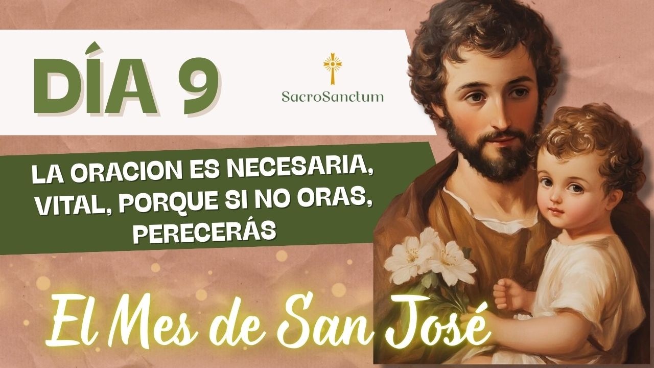LA ORACION ES NECESARIA, VITAL, PORQUE SI NO ORAS, PERECERÁS: Día 9 del Mes de San José