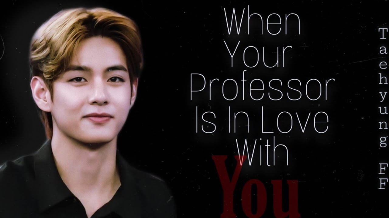 Taehyung FF | When your professor is in love with you