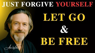 Alan Watts – Just Forgive Yourself | Let Go of Guilt & Find Inner Peace
