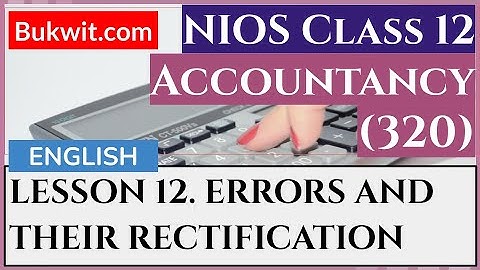 NIOS Class 12 Accountancy (320): LESSON 12. ERRORS AND THEIR RECTIFICATION