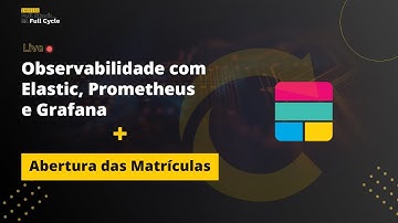 Observabilidade com Elastic, Prometheus e Grafana + Abertura das Matrículas