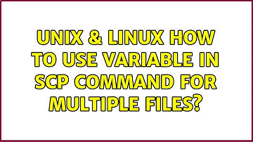 Unix & Linux: How to use variable in scp command for multiple files? (2 Solutions!!)