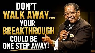 Don't Walk Away... Your Breakthrough Could Be One Step Away! | Bishop G.E. Patterson