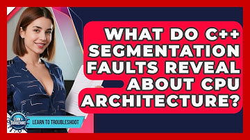 What Do C++ Segmentation Faults Reveal About CPU Architecture? - Learn To Troubleshoot