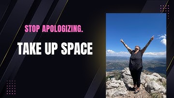 Stop Apologizing for Taking Up Space