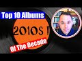 Top 10 Albums Of The 2010s !