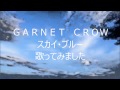 GARNET CROW スカイ・ブルー me singing