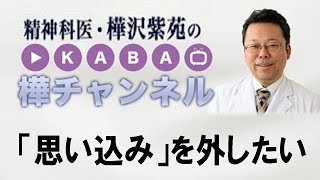 「思い込み」を外したい【精神科医・樺沢紫苑】
