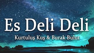 Kurtuluş Kuş & Burak Bulut - Es Deli Deli Sözlerilyrics