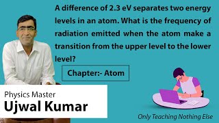 A difference of 2.3 eV separates two energy levels in an atom. What is the frequency of radiation em
Question No. 12.3- A difference of 2.3 eV separates two energy levels in an atom. What is the frequency of radiation emitted when the atom make a transition from the upper level to the lower level? | class 12 physics Chapter:- Atom solution by ujwal Kumar physics master | physics master academy is best coaching for all physics students. | ujwal kumar
best physics teacher of neet, JEE-Mains in delhi
Download our app for android and ios http://on-app.in/app/home?orgCode=vdtxq A difference of 2.3 eV separates two energy levels in an atom. What is the frequency of radiation em