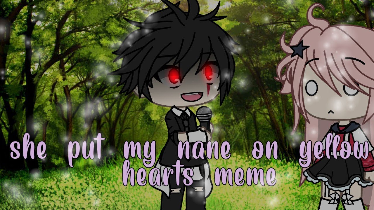 she put my name on yellow hearts meme//gacha life YouTube